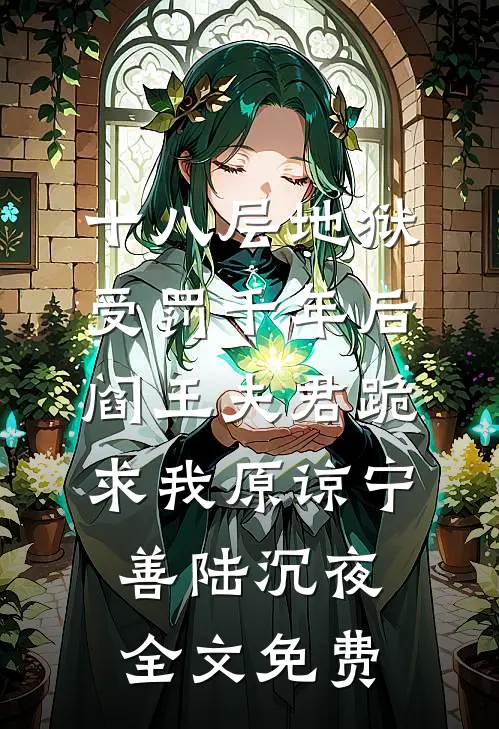 十八层地狱受罚千年后，阎王夫君跪求我原谅宁善陆沉夜全文免费