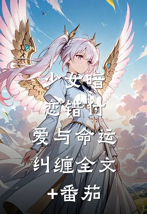 少女暗恋错付，爱与命运纠缠全文+番茄
