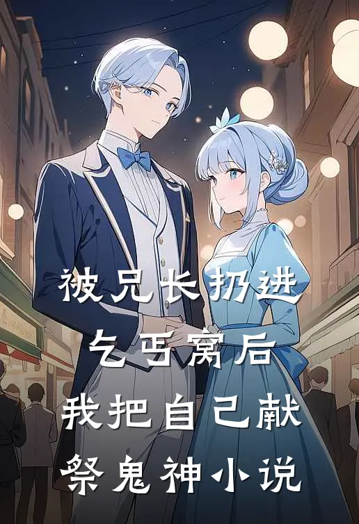 被兄长扔进乞丐窝后，我把自己献祭鬼神小说