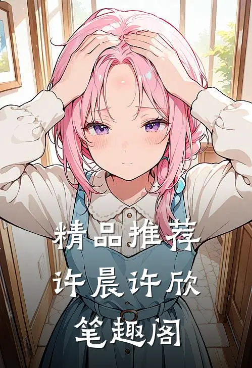精品推荐许晨许欣笔趣阁