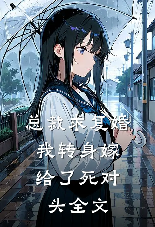 总裁求复婚，我转身嫁给了死对头全文