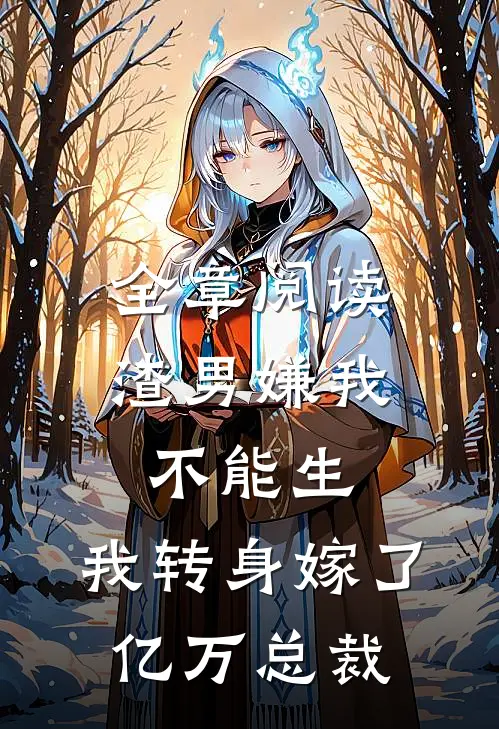 全章阅读渣男嫌我不能生，我转身嫁了亿万总裁