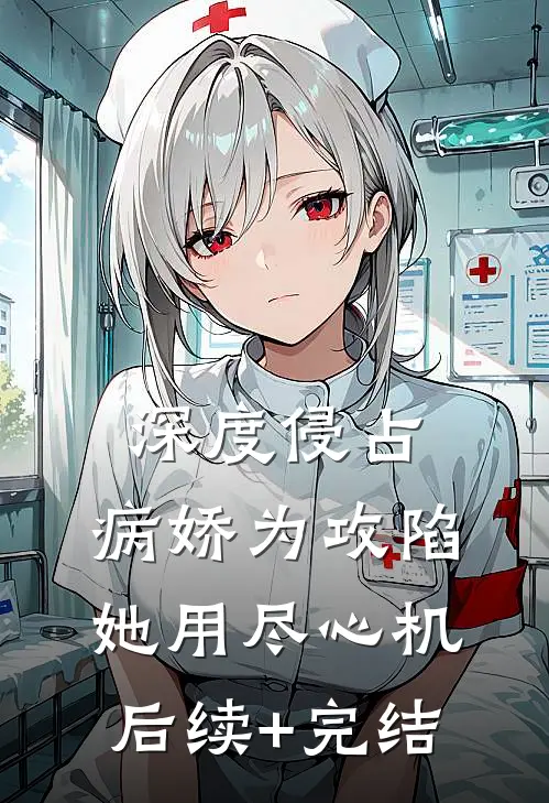 深度侵占：病娇为攻陷她用尽心机后续+完结