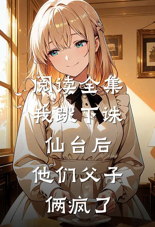 阅读全集我跳下诛仙台后，他们父子俩疯了