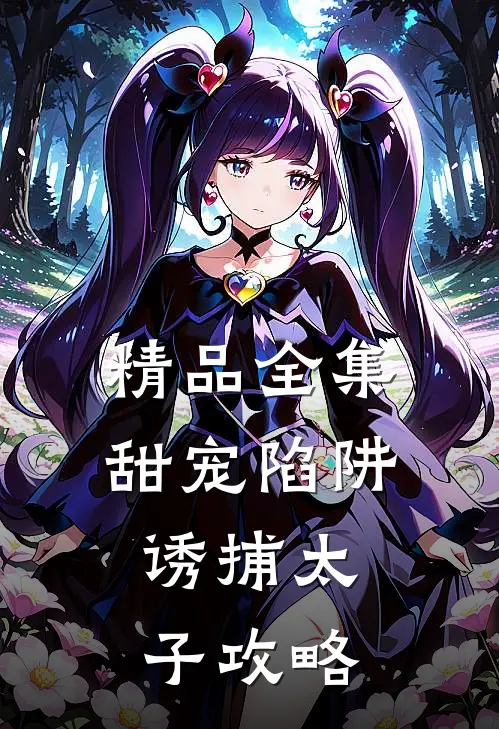 精品全集甜宠陷阱：诱捕太子攻略