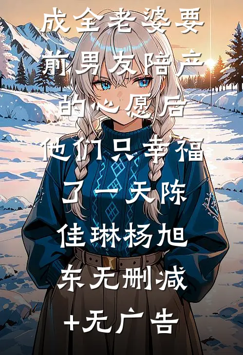 成全老婆要前男友陪产的心愿后，他们只幸福了一天陈佳琳杨旭东无删减+无广告