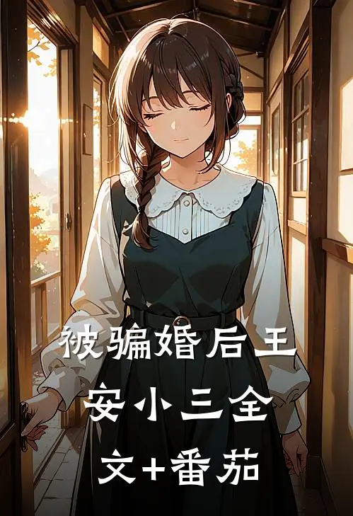 被骗婚后王安小三全文+番茄