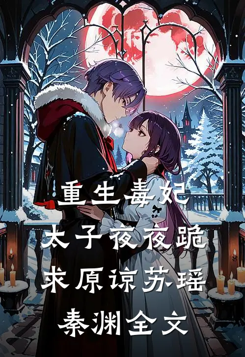 重生毒妃：太子夜夜跪求原谅苏瑶秦渊全文