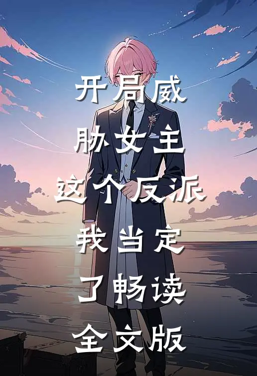 开局威胁女主，这个反派我当定了畅读全文版
