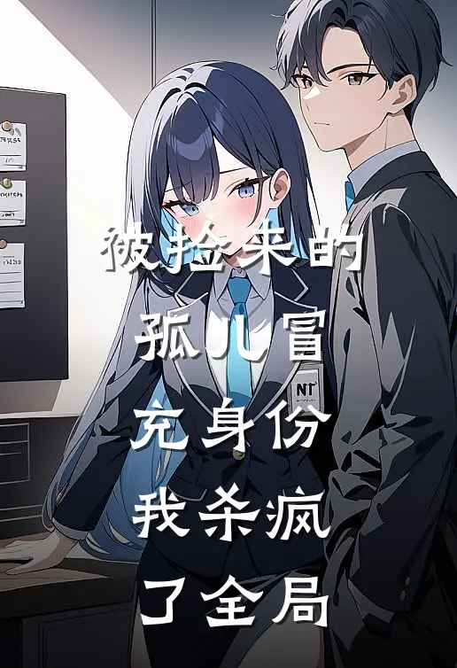被捡来的孤儿冒充身份，我杀疯了全局