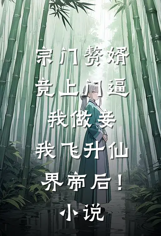 宗门赘婿竟上门逼我做妾，我飞升仙界帝后！小说