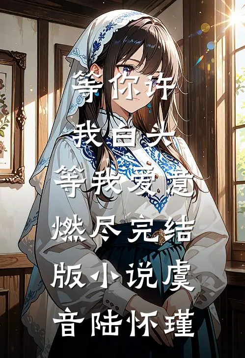 等你许我白头，等我爱意燃尽完结版小说虞音陆怀瑾
