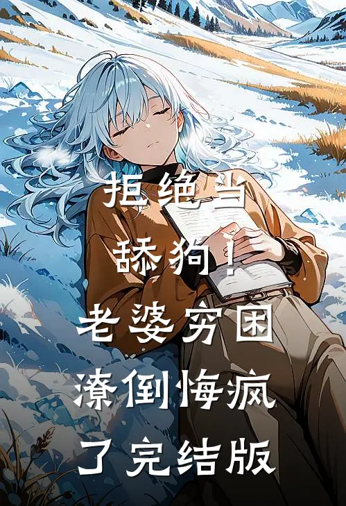 拒绝当舔狗！老婆穷困潦倒悔疯了完结版