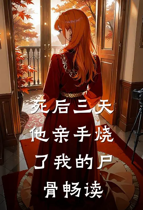 死后三天，他亲手烧了我的尸骨畅读
