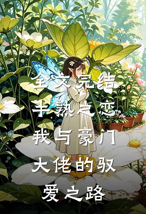 全文完结半熟之恋：我与豪门大佬的驭爱之路