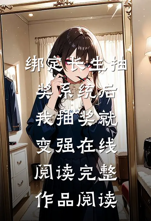 绑定长生抽奖系统后,我抽奖就变强在线阅读完整作品阅读