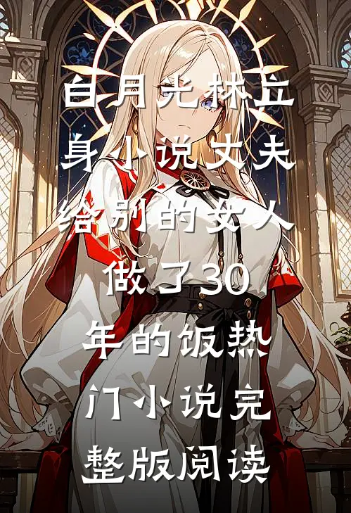 白月光林立身小说丈夫给别的女人做了30年的饭热门小说完整版阅读