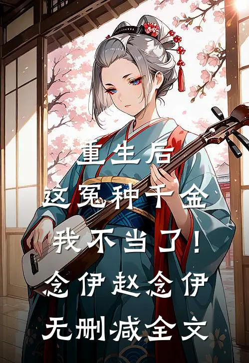 重生后，这冤种千金我不当了！念伊赵念伊无删减全文