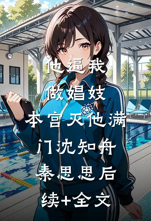 他逼我做娼妓，本宫灭他满门沈知舟秦思思后续+全文
