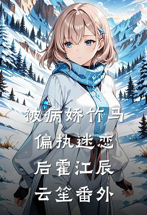 被病娇竹马偏执迷恋后霍江辰云笙番外