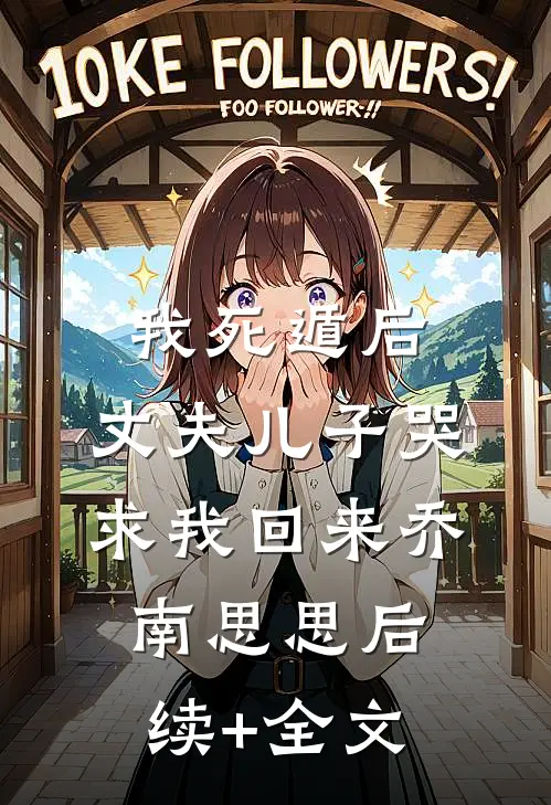 我死遁后，丈夫儿子哭求我回来乔南思思后续+全文