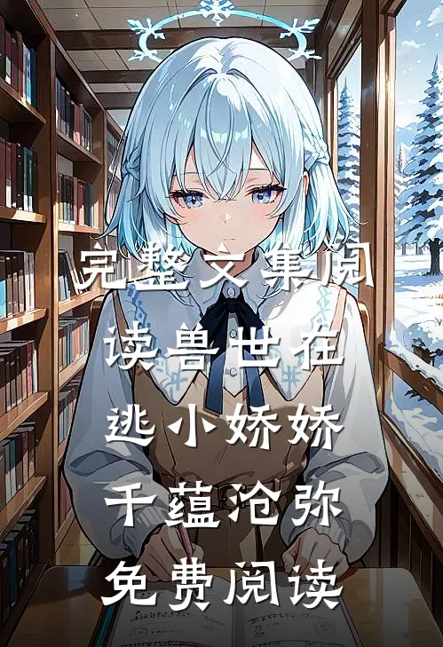 完整文集阅读兽世在逃小娇娇千蕴沧弥免费阅读