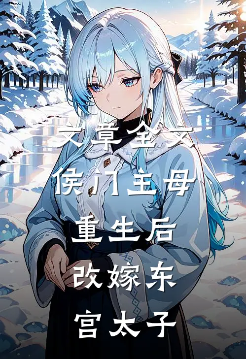 文章全文侯门主母重生后，改嫁东宫太子
