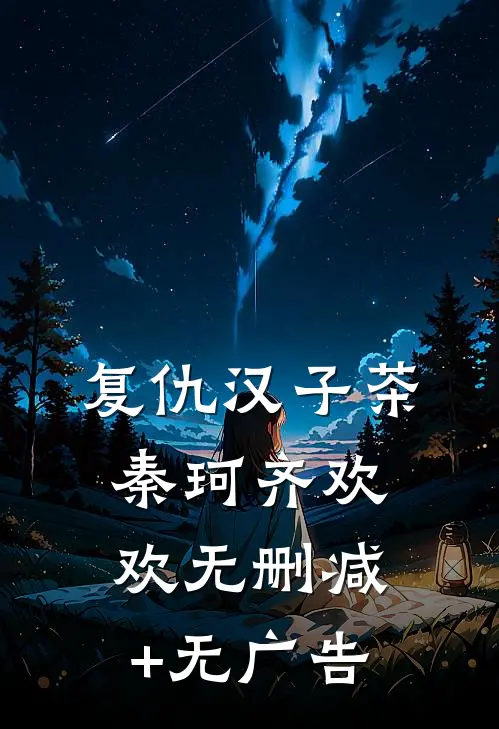 复仇汉子茶秦珂齐欢欢无删减+无广告