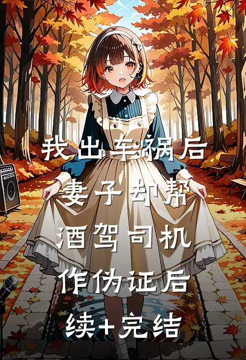 我出车祸后，妻子却帮酒驾司机作伪证后续+完结