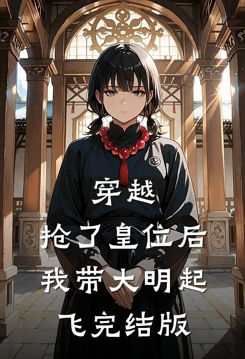 穿越：抢了皇位后，我带大明起飞完结版