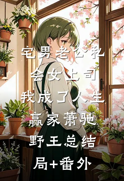 宅男老公私会女上司，我成了人生赢家萧驰野王总结局+番外