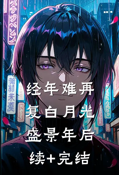 经年难再复白月光盛景年后续+完结
