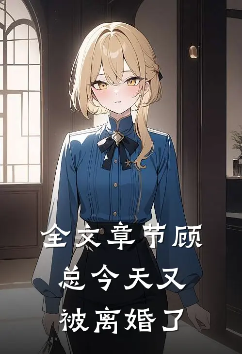 全文章节顾总今天又被离婚了