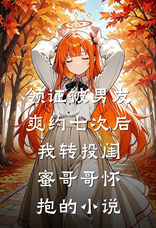 领证被男友爽约七次后，我转投闺蜜哥哥怀抱的小说
