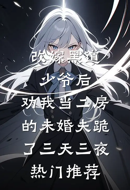 改嫁黑道少爷后，劝我当二房的未婚夫跪了三天三夜热门推荐