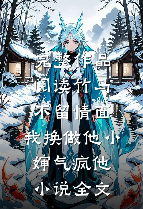 完整作品阅读竹马不留情面,我换做他小婶气疯他小说全文