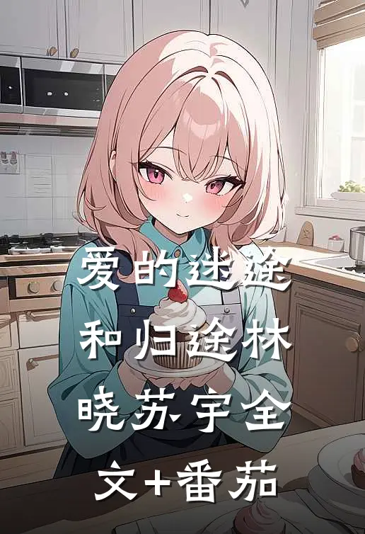 爱的迷途和归途林晓苏宇全文+番茄