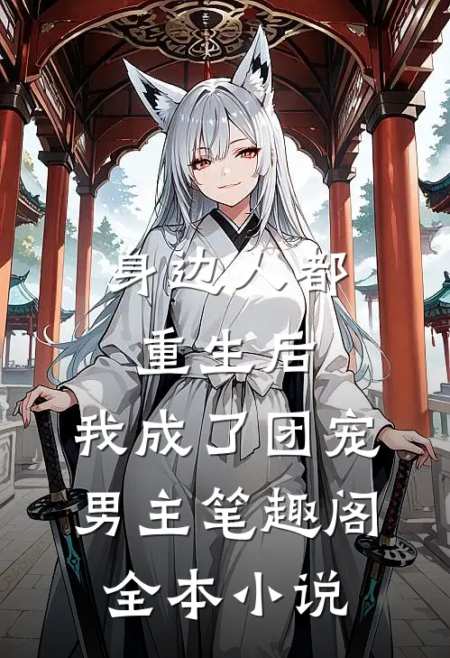 身边人都重生后,我成了团宠男主笔趣阁全本小说