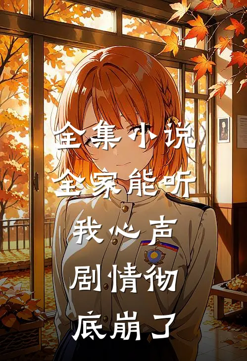 全集小说全家能听我心声，剧情彻底崩了