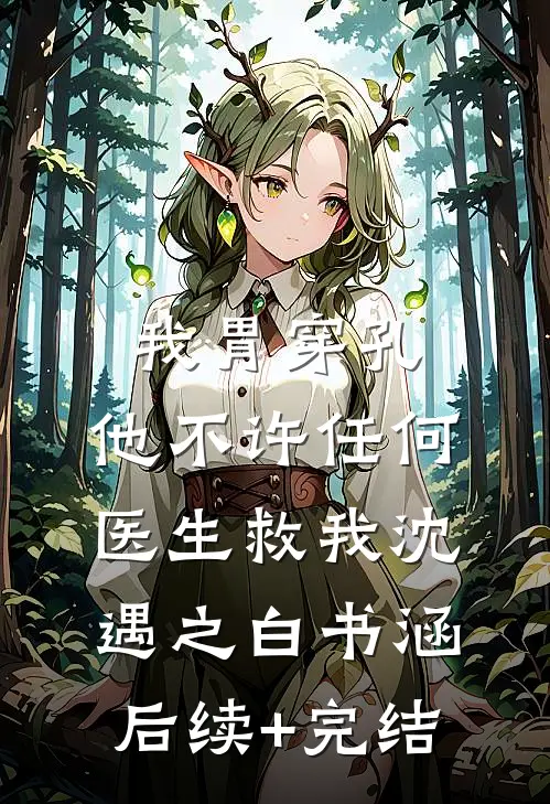 我胃穿孔，他不许任何医生救我沈遇之白书涵后续+完结