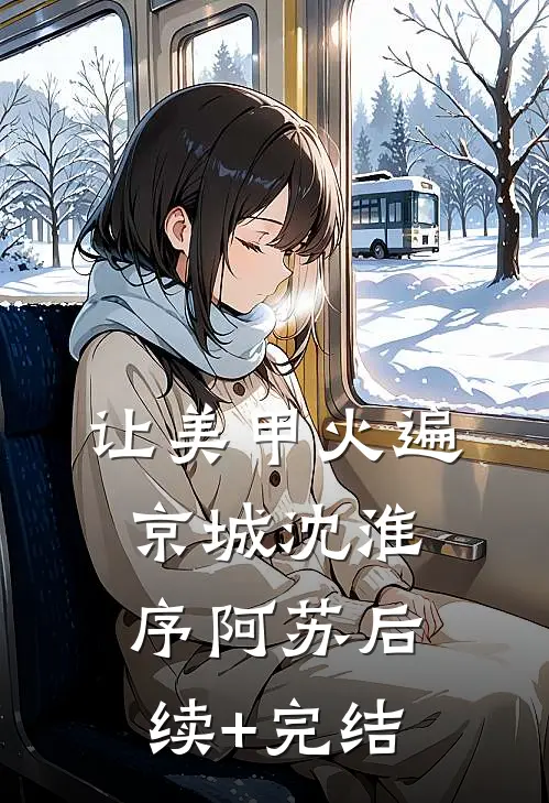 让美甲火遍京城沈淮序阿苏后续+完结