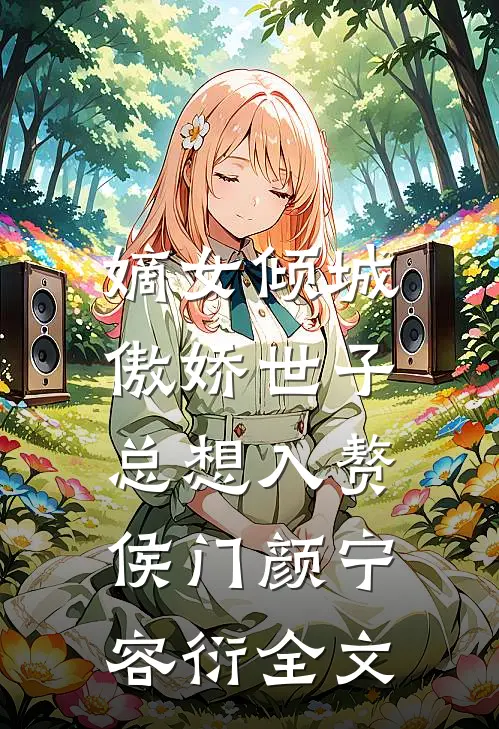 嫡女倾城，傲娇世子总想入赘侯门颜宁容衍全文