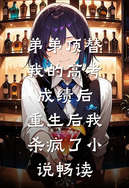 弟弟顶替我的高考成绩后，重生后我杀疯了小说畅读