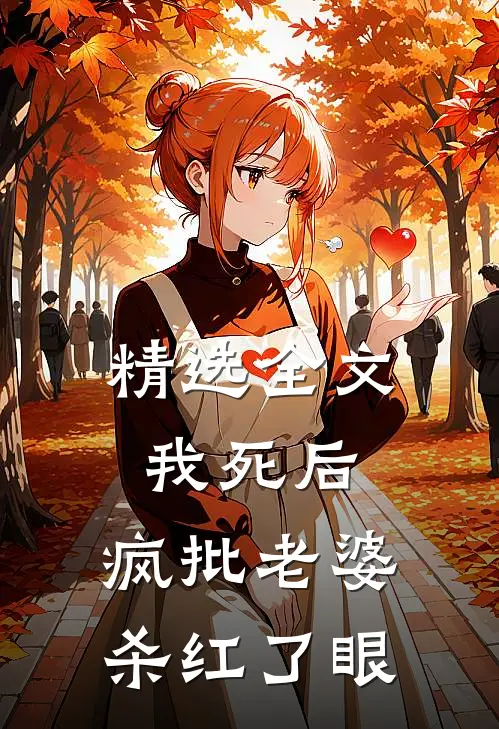精选全文我死后，疯批老婆杀红了眼