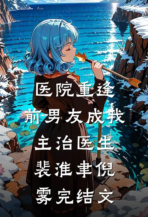 医院重逢，前男友成我主治医生裴淮聿倪雾完结文
