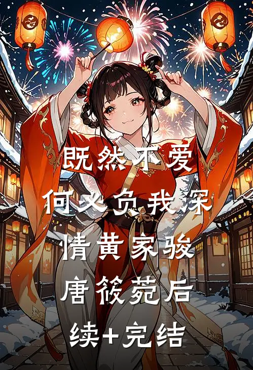 既然不爱，何必负我深情黄家骏唐筱菀后续+完结