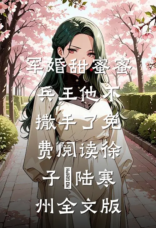 军婚甜蜜蜜兵王他不撒手了免费阅读徐子矝陆寒州全文版