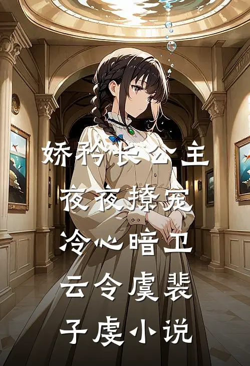 娇矜长公主夜夜撩宠冷心暗卫云令虞裴子虔小说