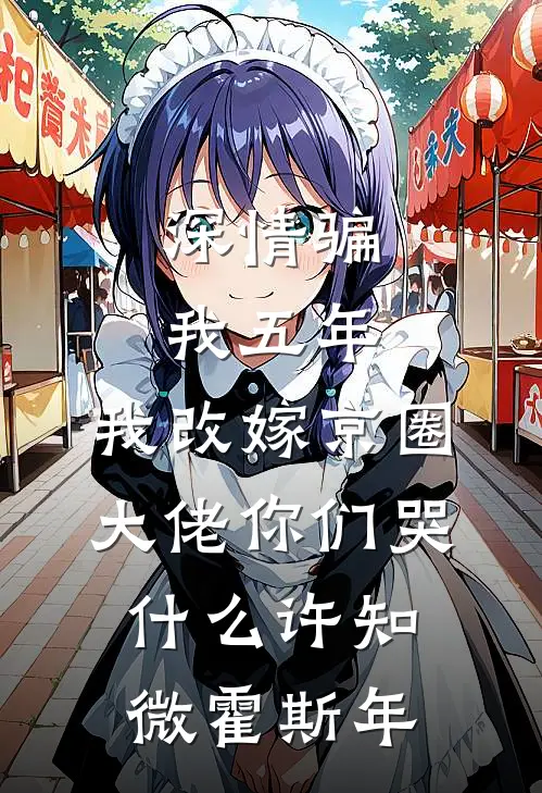 深情骗我五年，我改嫁京圈大佬你们哭什么许知微霍斯年