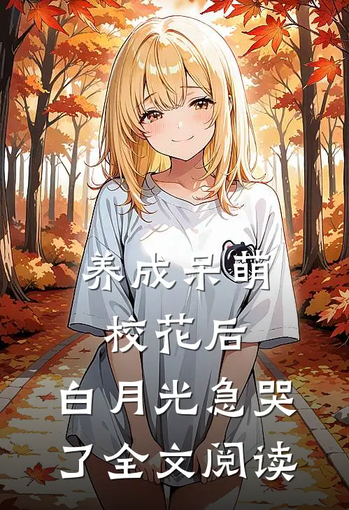 养成呆萌校花后，白月光急哭了全文阅读